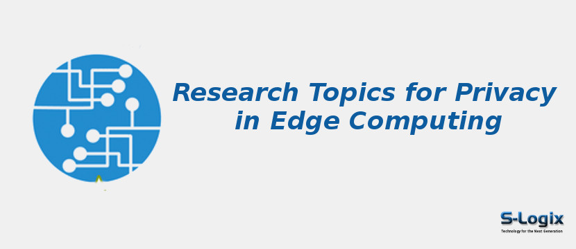 Research Topics for Privacy in Edge Computing