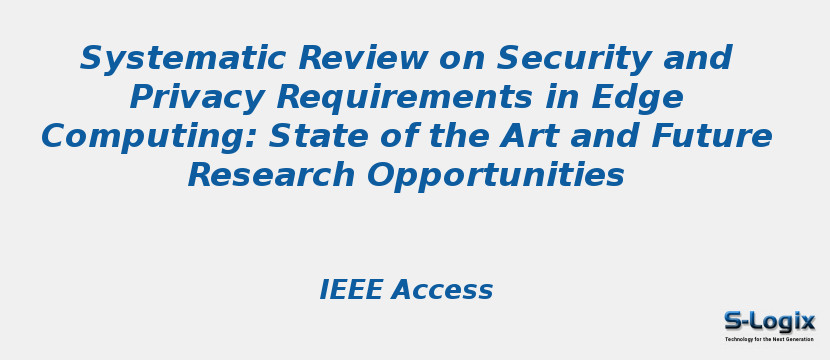 Systematic Review on Security and Privacy Requirements in Edge Computing: State of the Art and Future Research Opportunities