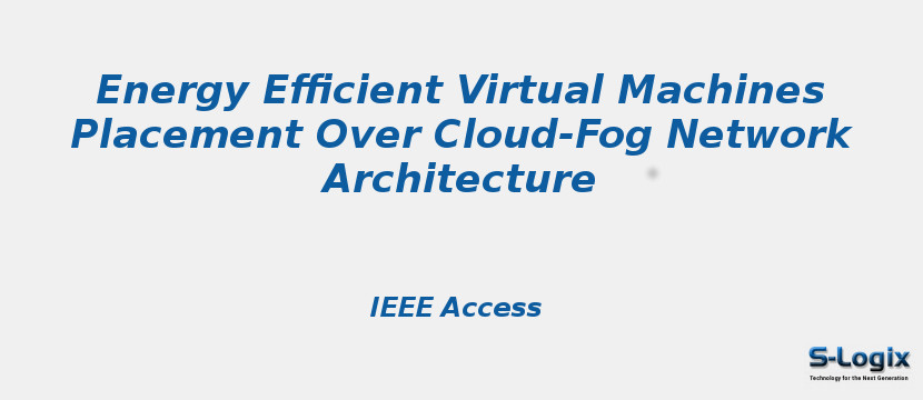 Energy Efficient Virtual Machines Placement Over Cloud-Fog Network Architecture