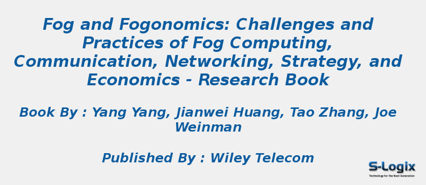 Fog and Fogonomics: Challenges and Practices of Fog Computing, Communication, Networking, Strategy, and Economics - Research Book