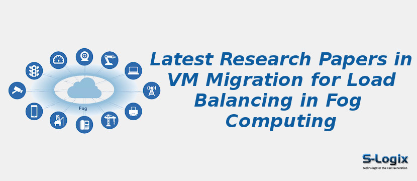 Latest Research Papers in VM Migration for Load Balancing in Fog Computing