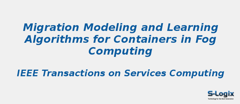 Migration Modeling and Learning Algorithms for Containers in Fog Computing Migration Modeling and Learning Algorithms for Containers in Fog Computing