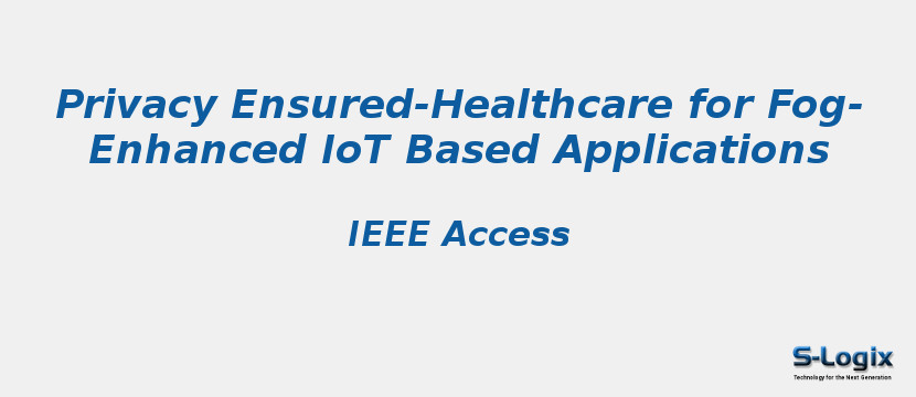 Privacy Ensured-Healthcare for Fog-Enhanced IoT Based Applications