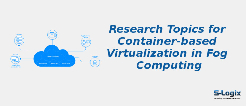 Research Topics for Container-based Virtualization in Fog Computing