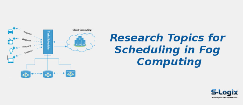 Research Topics for Scheduling in Fog Computing