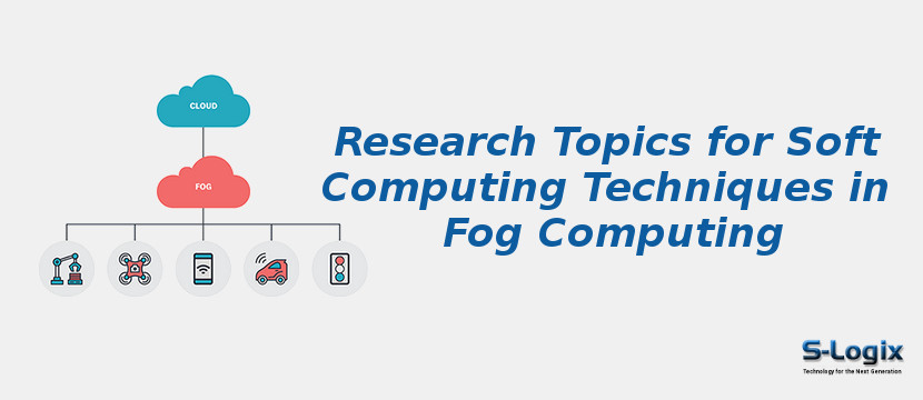 Research Topics for Soft Computing Techniques in Fog Computing