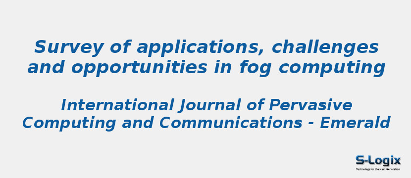 Survey of applications, challenges and opportunities in fog computing