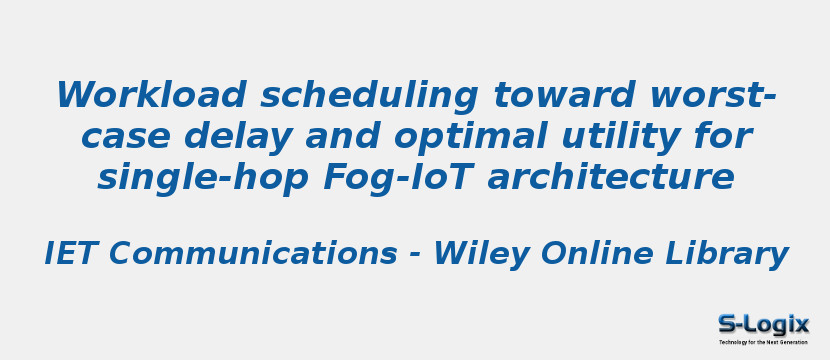Workload scheduling toward worst-case delay and optimal utility for single-hop Fog-IoT architecture