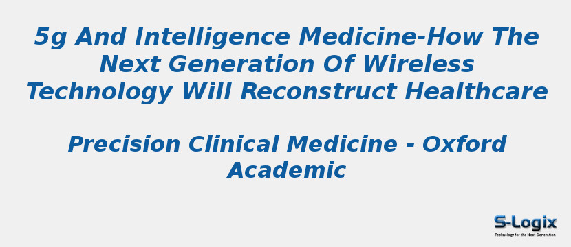5g And Intelligence Medicine-How The Next Generation Of Wireless Technology Will Reconstruct Healthcare