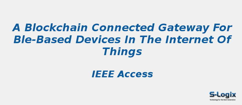 A Blockchain Connected Gateway For Ble-Based Devices In The Internet Of Things