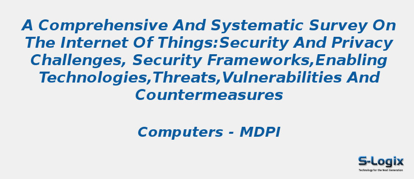 A Comprehensive And Systematic Survey On The Internet Of Things:Security And Privacy Challenges, Security Frameworks,Enabling Technologies,Threats,Vulnerabilities And Countermeasures