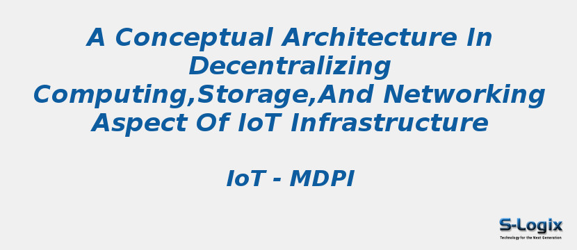 A Conceptual Architecture In Decentralizing Computing,Storage,And Networking Aspect Of IoT Infrastructure