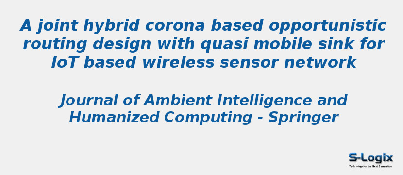 A joint hybrid corona based opportunistic routing design with quasi mobile sink for IoT based wireless sensor network