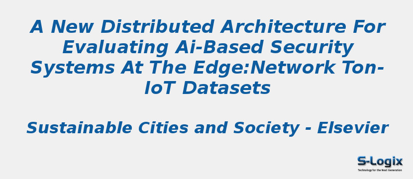 A New Distributed Architecture For Evaluating Ai-Based Security Systems At The Edge:Network Ton-IoT Datasets