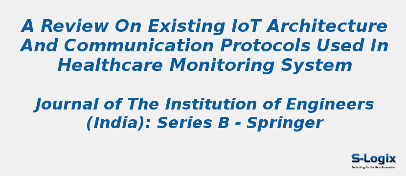 A Review On Existing IoT Architecture And Communication Protocols Used In Healthcare Monitoring System