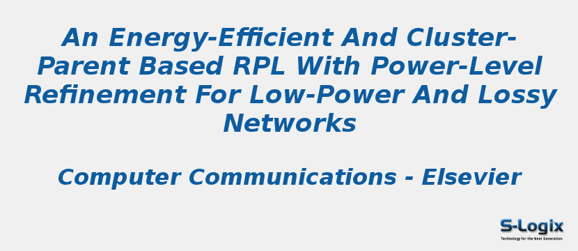 An Energy-Efficient And Cluster-Parent Based RPL With Power-Level Refinement For Low-Power And Lossy Networks