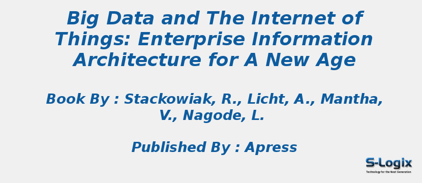 Big Data and The Internet of Things: Enterprise Information Architecture for A New Age