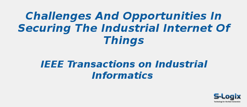 Challenges And Opportunities In Securing The Industrial Internet Of Things