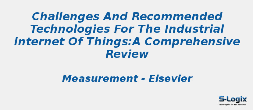 Challenges And Recommended Technologies For The Industrial Internet Of Things:A Comprehensive Review