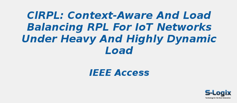 ClRPL: Context-Aware And Load Balancing RPL For IoT Networks Under Heavy And Highly Dynamic Load