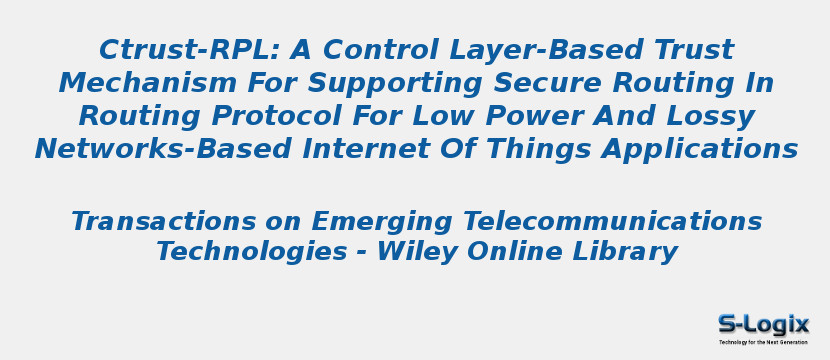 Ctrust-RPL: A Control Layer-Based Trust Mechanism For Supporting Secure Routing In Routing Protocol For Low Power And Lossy Networks-Based Internet Of Things Applications