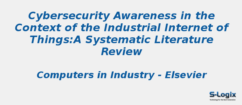 Cybersecurity Awareness in the Context of the Industrial Internet of Things:A Systematic Literature Review