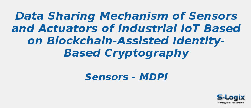Sensors and Actuators of Industrial IoT Based on Blockchain | S-Logix