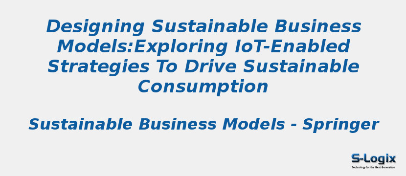 Designing Sustainable Business Models:Exploring IoT-Enabled Strategies To Drive Sustainable Consumption