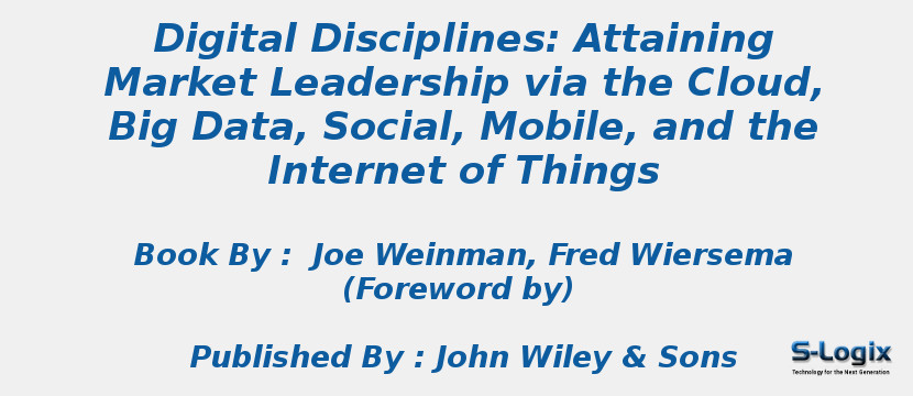 Digital Disciplines: Attaining Market Leadership via the Cloud, Big Data, Social, Mobile, and the Internet of Things
