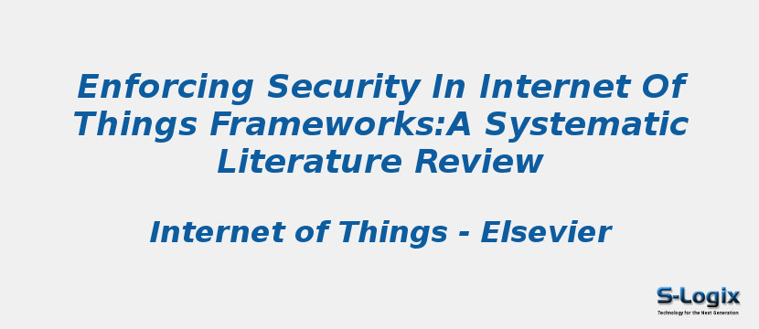 Enforcing Security In Internet Of Things Frameworks:A Systematic Literature Review