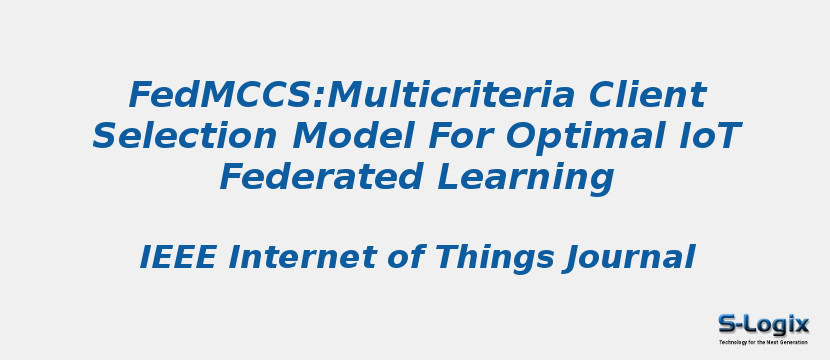Fedmccs:Multicriteria Client Selection Model For Optimal IoT Federated Learning Fedmccs:Multicriteria Client Selection Model For Optimal IoT Federated Learning