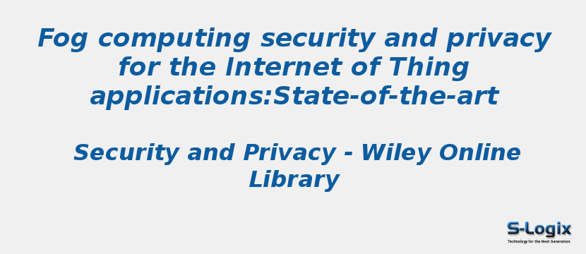 Fog computing security and privacy for the Internet of Thing applications:State-of-the-art