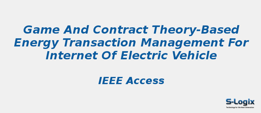 Game And Contract Theory-Based Energy Transaction Management For Internet Of Electric Vehicle