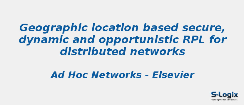 Geographic location based secure, dynamic and opportunistic RPL for distributed networks