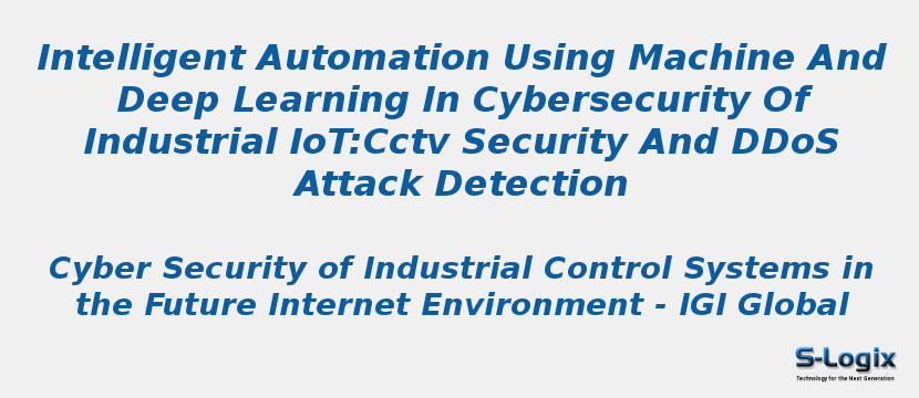 Intelligent Automation Using Machine And Deep Learning In Cybersecurity Of Industrial IoT:Cctv Security And DDoS Attack Detection