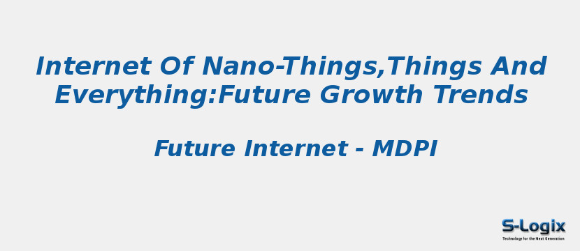 Internet Of Nano-Things,Things And Everything:Future Growth Trends