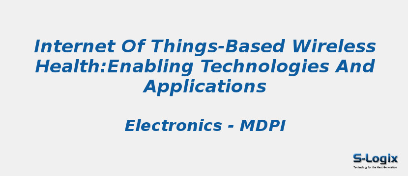 Internet Of Things-Based Wireless Health:Enabling Technologies And Applications