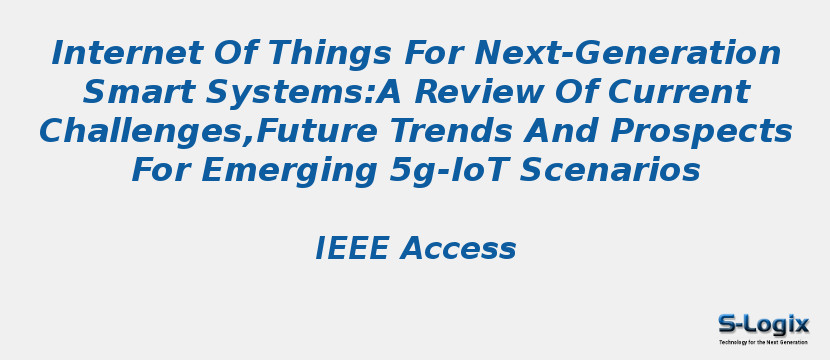 Internet Of Things For Next-Generation Smart Systems:A Review Of Current Challenges,Future Trends And Prospects For Emerging 5g-IoT Scenarios