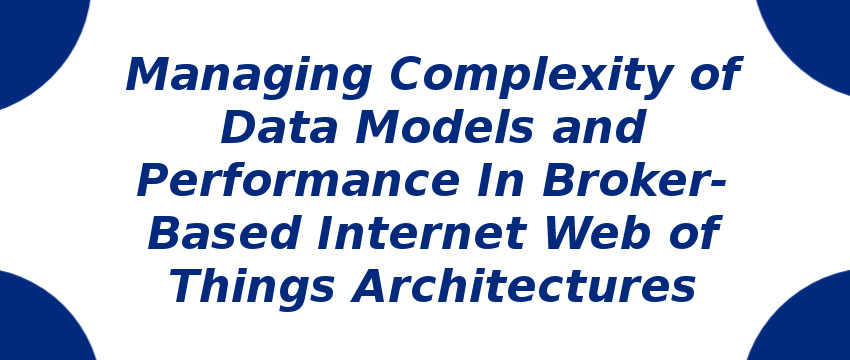 managing-complexity-of-data-models-and-performance-in-broker-based-internet-web-of-things-architectures.jpg