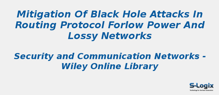 Mitigation Of Black Hole Attacks In Routing Protocol Forlow Power And Lossy Networks
