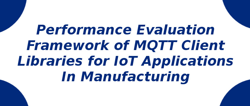 performance-evaluation-framework-of-mqtt-client-libraries-for-iot-applications-in-manufacturing.jpg