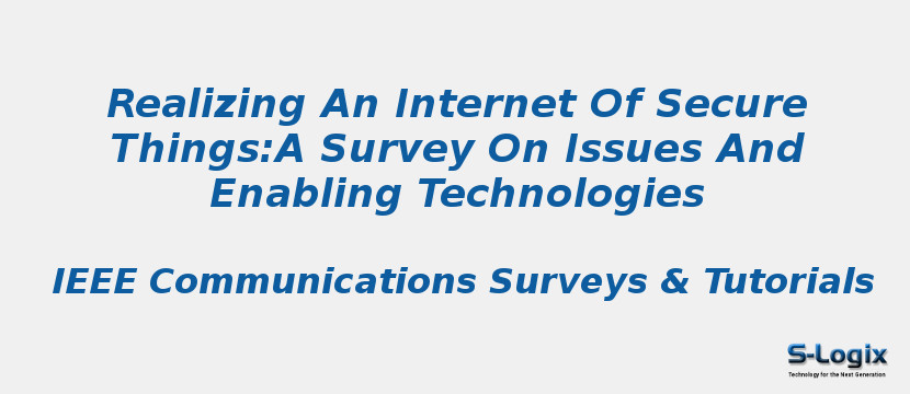 Realizing An Internet Of Secure Things:A Survey On Issues And Enabling Technologies