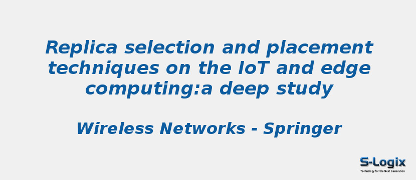 Replica selection and placement techniques on the IoT and edge computing:a deep study