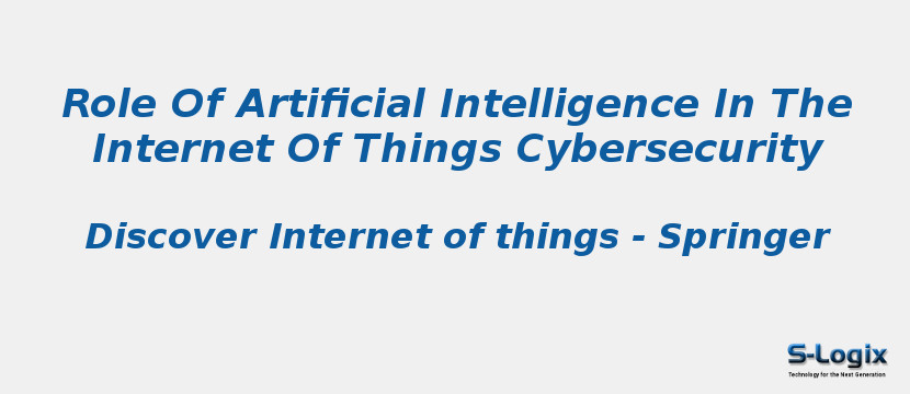Role Of Artificial Intelligence In The Internet Of Things Cybersecurity