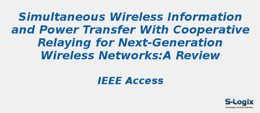 Simultaneous Wireless Information and Power Transfer With Cooperative Relaying for Next-Generation Wireless Networks:A Review