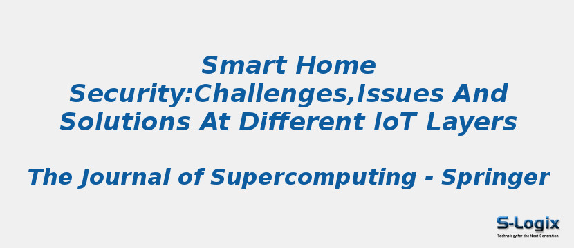 Smart Home Security:Challenges,Issues And Solutions At Different IoT Layers