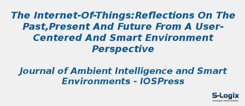 The Internet-Of-Things:Reflections On The Past,Present And Future From A User-Centered And Smart Environment Perspective