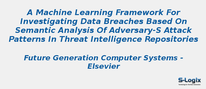 A Machine Learning Framework For Investigating Data Breaches Based On Semantic Analysis Of Adversary-S Attack Patterns In Threat Intelligence Repositories