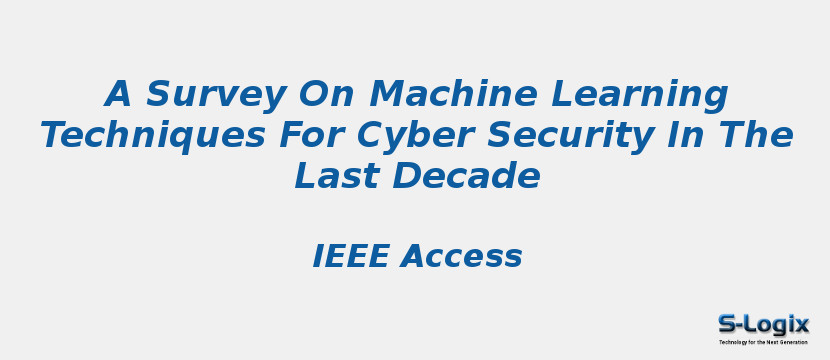 A Survey On Machine Learning Techniques For Cyber Security In The Last Decade