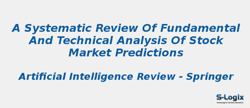 A Systematic Review Of Fundamental And Technical Analysis Of Stock Market Predictions